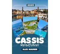 CASSIS REISEFÜHRER 2026: Alles, was Sie wissen müssen für einen unvergesslichen Aufenthalt an Südfrankreichs Provence-Küste