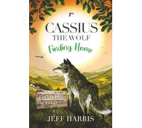 Cassius The Wolf: Finding Home: An Animal Story of Survival, Rescue and Unbreakable Friendship