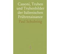 Cassoni, Truhen und Truhenbilder der Italienischen Frührenaissance: Ein Beitrag zur Profanmalerei im Quattrocento