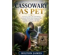 CASSOWARY AS PET: Cassowary as Pet: The Truth Behind Owning the World’s Most Dangerous Bird, Including Care Needs, Legal Risks, and Why It Belongs in the Wild.