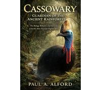 Cassowary Guardian of the Ancient Rainforest: The Biology, Behavior, and Survival of Earth’s Most Powerful Flightless Bird