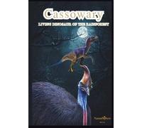 Cassowary : The Living Dinosaur: A Deep Dive into the World’s Most Dangerous Bird (The Curious Creatures Collections (lesser-known animals, birds, insects, and sea creatures))