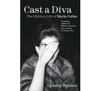 Cast a Diva: The Hidden Life of Maria Callas