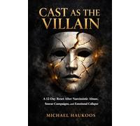 Cast as the Villain: A 12-Day Reset After Narcissistic Abuse, Smear Campaigns, and Emotional Collapse