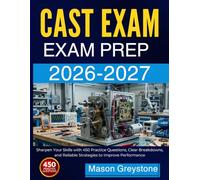 CAST EXAM STUDY GUIDE 2026-2027: Sharpen Your Skills with 450 Practice Questions, Clear Breakdowns, and Reliable Strategies to Improve Performance