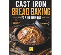 Cast Iron Bread Baking Cookbook: Dutch Oven Bread Baking Made Simple: No-Knead Artisan Loaves, Same-Day Sourdough Recipes, and Everyday Bread for Beginners