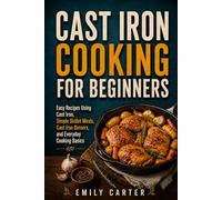 Cast Iron Cooking for Beginners: Easy Recipes Using Cast Iron, Simple Skillet Meals, Cast Iron Dinners, and Everyday Cooking Basics
