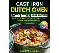 Cast Iron Dutch Oven Cookbook: Hearty One-Pot Meals, Artisan Breads, and Slow-Cooked Comfort Foods for Every Home Cook