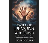 Cast Out Demons And Witchcraft: Spiritual Warfare Guide To Casting Out Demons, Breaking Witchcraft, And Walking In Freedom