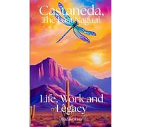 Castaneda , The Last Nagual: Life, Work and Legacy (Scientists and Shamans: The Magic of Reality)