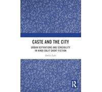Caste and the City: Urban Aspirations and Sensibility in Hindi Dalit Short Fiction