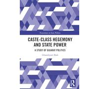 Caste-Class Hegemony and State Power: A Study of Gujarat Politics (Transitions in State Politics)
