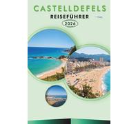 CASTELLDEFELS TRAVEL GUIDE 2026: Explore Catalonia’s Coastal Retreat, Top Attraction, Historic Landmarks, Local Cuisine, Outdoor Adventures and Practical Tips for Every Travelers.