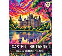 Castelli Britannici: Libro da Colorare per Adulti con Fortezze Maestose, Architetture Medievali, Paesaggi Meravigliosi, e Altro | Contro l'Ansia e lo Stress