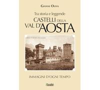 Castelli della Val d’Aosta. Tra storia e leggende. Immagini d'ogni tempo
