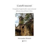 Castelli nascosti: Una guida ai luoghi insoliti e meno conosciuti della provincia di Pesaro Urbino
