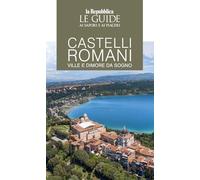 Castelli romani. Ville e dimore da sogno. Le guide ai sapori e ai piaceri (Le Guide di Repubblica)