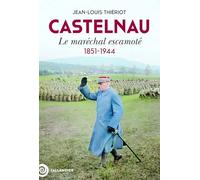 Castelnau: Le maréchal escamoté, 1851-1944