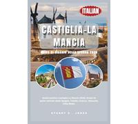 CASTIGLIA-LA MANCIA GUIDA DI VIAGGIO DELLA SPAGNA 2026: Guida turistica Castiglia-La Mancia 2026; Scopri la parte centrale della Spagna, Toledo, Cuenca, Albacete, Città Reale.