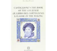 Castiglionès the book of the courtier (il libro del cortegiano) a classic in the making (Viaggio d'Europa. Culture e letterature)