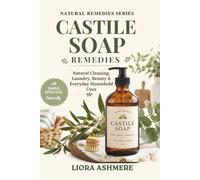 CASTILE SOAP REMEDIES: Simple Natural Uses for Cleaning, Beauty, Home, and Everyday Care (Natural Remedies Series)