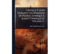 Castilla Y LeÃ3n Durante Los Reinados De Pedro I, Enrique Ii, Juan I Y Enrique Iii, Volume 5...