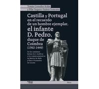 Castilla y Portugal en el recuerdo de un hombre ejemplar, el infante D. Pedro, duque de Coímbra (1392-1449). | Pilar Saquero Suárez-somonte, Tomás G