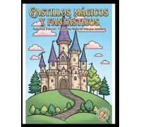 Castillos Mágicos y Fantásticos: Un viaje ilustrado a través de fortalezas medievales, cuentos de hadas y reinos mágicos