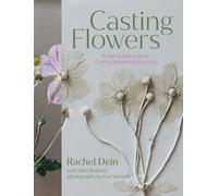 Casting Flowers: A Step-by-Step Guide to Creating Beautiful Botanical Art