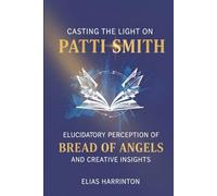 Casting the light on PATTI SMITH: Elucidatory perception of BREAD OF ANGELS and creative insights