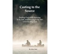 Casting to the Source: Finding God while learning to fly fish, and learning to fly fish while finding God
