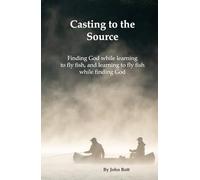 Casting to the Source: Finding God while learning to fly fish, and learning to fly fish while finding God