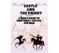 Castle and The Knight: A Noble Guide to Emotional Truths for Men (The Emotional Guide Series)