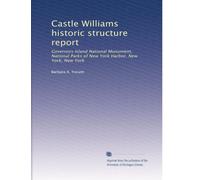 Castle Williams historic structure report: Governors Island National Monument, National Parks of New York Harbor, New York, New York