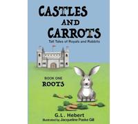 Castles and Carrots: Tall Tales of Royals and Rabbits, BOOK ONE, ROOTS
