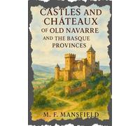 Castles and Chateaux of Old Navarre and the Basque Provinces: A Journey Through the Medieval Strongholds and Timeless Beauty of Northern Spain With Original Illustrations