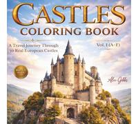 Castles Coloring Book: A Travel Book Journey Through 30 Real European Castles, Fortresses and Palaces Featuring History and Architecture. Vol. 1 (A-F) (Castles of Europe Collection)