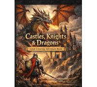 Castles, Knights & Dragons: Adult Coloring Adventure Book: Epic Fantasy Scenes to Color for Relaxation and Fun