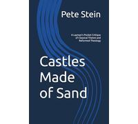 Castles Made of Sand: A Layman's Pocket Critique of Classical Theism and Reformed Theology