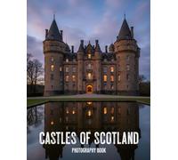 Castles of Scotland Photography Book: Breathtaking Scottish Fortress Views and Ancient Highland Heritage Through Real Photos