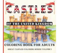 Castles Of The United Kingdom Coloring Book For Adults: 40 Detailed Historic Castles from England, Scotland, Wales and Northern Ireland (Great Castles Coloring Book Series)
