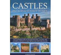 Castles, Palaces & Stately Homes: The illustrated guide to the architectural, cultural and historical heritage of Great Britain and Northern Ireland