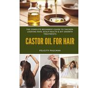 Castor Oil for Hair: The Complete Beginner’s Guide to Thicker-Looking Hair, Scalp Health & DIY Growth Treatments