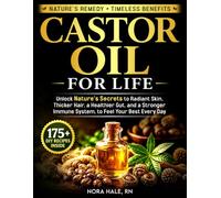 Castor Oil For Life: Unlock Nature's Secrets to Radiant Skin, Thicker Hair, a Healthier Gut, and a Stronger Immune System, to Feel Your Best Every Day