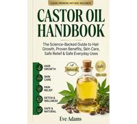 CASTOR OIL HANDBOOK: The Science-Backed Guide to Hair Growth, Proven Benefits, Skin Care, Safe Relief & Safe Everyday Uses