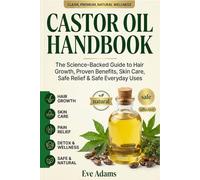 CASTOR OIL HANDBOOK: The Science-Backed Guide to Hair Growth, Proven Benefits, Skin Care, Safe Relief & Safe Everyday Uses