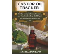 Castor Oil Tracker: A 60-Day Journey to Restore, Rebalance, and Transform Your Body, Mind & Spirit - Your Healing Journey One Breath at a Time