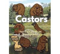 Castors : Faits et livre de coloriage: Cahier d'activités Enfants de 2 à 16 ans (Faits sur les animaux et coloration)