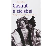 Castrati e cicisbei. Ideologia e moda nel Settecento italiano (Storie)