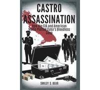 CASTRO ASSASSINATIO: How the CIA and American Mafia Plotted Cuba’s Bloodless Coup: A Story of Betrayals, Secret Alliances, and Cold War Espionage to Overthrow a Dictator’s Rule